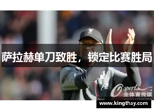 萨拉赫单刀致胜,锁定比赛胜局