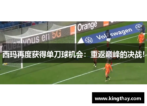 西玛再度获得单刀球机会:重返巅峰的决战!