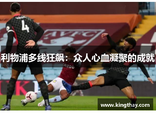 利物浦多线狂飙:众人心血凝聚的成就 利物浦多线狂飙:众人心血凝聚的成就