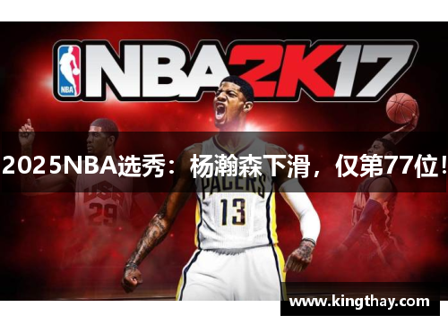 2025NBA选秀:杨瀚森下滑,仅第77位!