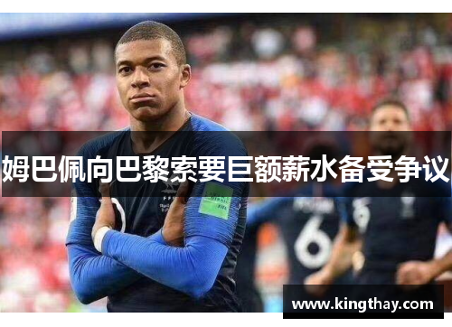 姆巴佩向巴黎索要巨额薪水备受争议