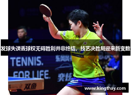 发球失误丢球权无碍胜利并非终结，技艺决胜局迎来新变数